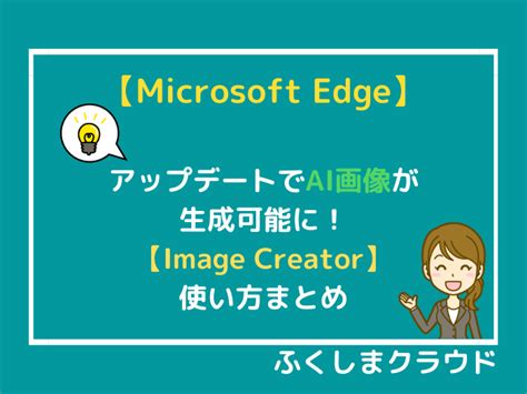 Microsoft Edgeでai画像が生成可能に！【image Creator 使い方まとめ】 ふくしまクラウド