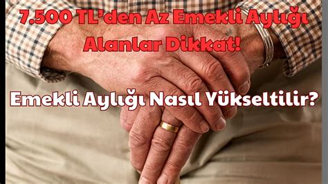 7 500 TL den Az Emekli Aylığı Alanlar Dikkat Emekli Aylığı Nasıl