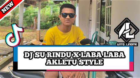 Dj SU RINDU X LABA LABA AKLETU STYLE ANTO LINOME YouTube