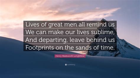 Henry Wadsworth Longfellow Quote Lives Of Great Men All Remind Us We