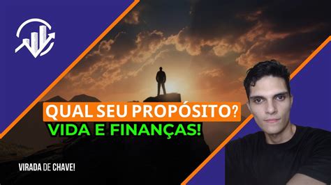 QUAL SEU PROPÓSITO NA VIDA E NAS FINANÇAS VIRADA DE CHAVE YouTube