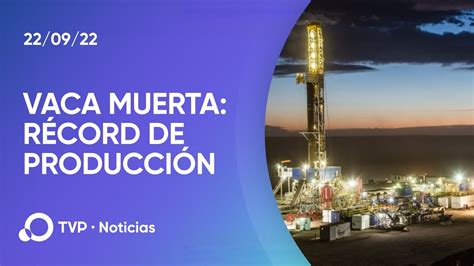 Vaca Muerta récord de producción de gas y petróleo YouTube