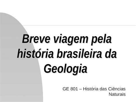 Ppt Breve Viagem Pela Hist Ria Brasileira Da Geologia Ge