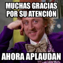 Meme Willy Wonka MUCHAS GRACIAS POR SU ATENCIÓN AHORA APLAUDAN 33107855