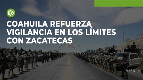 Coahuila refuerza vigilancia en los límites con Zacatecas YouTube