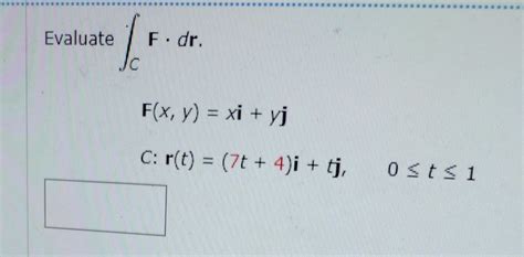 Solved Evaluate ∫cf⋅dr F X Y Xi Yjc R T 7t 4 I Tj 0≤t≤1