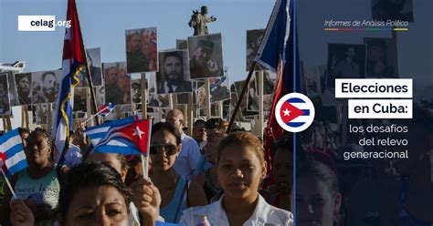 Elecciones En Cuba Los Desafíos Del Relevo Generacional — Celag