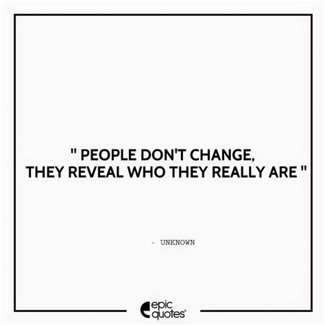 People don’t change, they reveal who they really are.