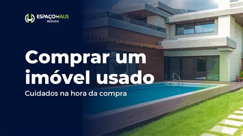 Cuidados que você deve ter ao comprar um imóvel usado Espaço Haus Imóveis