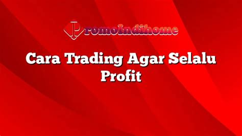 Cara Trading Agar Selalu Profit PromoIndihome