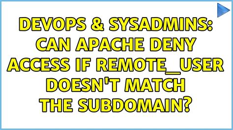 DevOps SysAdmins Can Apache Deny Access If REMOTE USER Doesn T Match