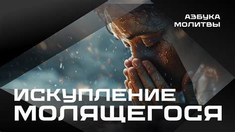 Искупление молящегося | Азбука молитвы - YouTube