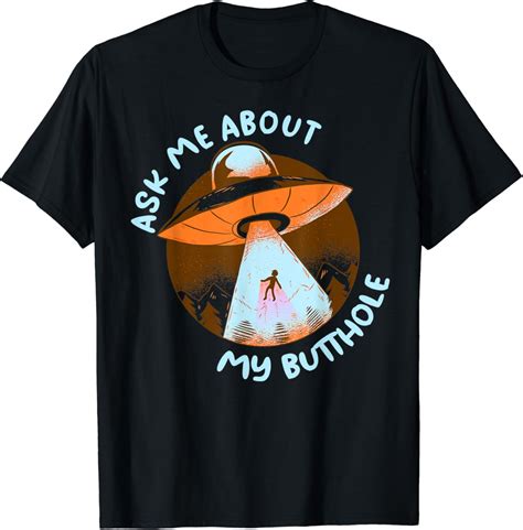 Ask Me About My Butthole Ufo Alien Spaceship Abduction T Shirt Clothing Shoes