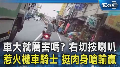 車大就厲害嗎 右切按喇叭 惹火機車騎士 挺肉身嗆輸贏｜tvbs新聞 Tvbsnews02 Youtube