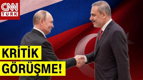 Rusya Le S Cak Temas Hakan Fidan Ve Rusya Devlet Ba Kan Putin In