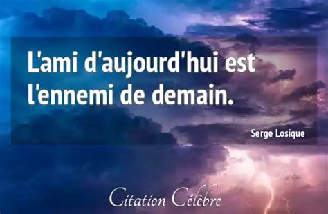 Citation Serge Losique Ennemi L Ami D Aujourd Hui Est L Ennemi De