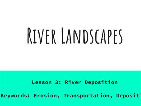 River Deposition (River Landscapes Lesson 3) | Teaching Resources