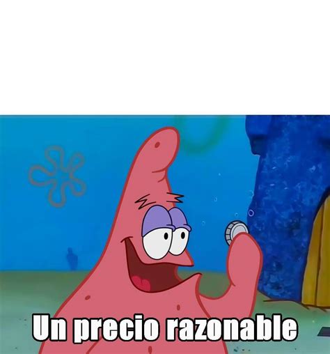 Plantilla De Memes De Un Precio Razonable Patricio Meme