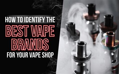 How to Identify the Best Vape Brands for Your Vape Shop - VapeRanger