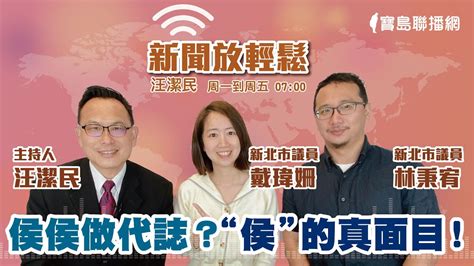 【新聞放輕鬆】侯侯做代誌？ “侯”的真面目！新北市議員 戴瑋姍and林秉宥 麻辣揭發~汪潔民 主持 20230404 Youtube