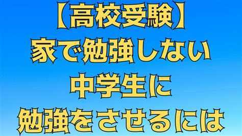 【高校受験】家で勉強しない中学生に勉強をさせるにはどうしたらいいですか？親ができることはありますか？ 福島県の中学生・高校生専門オンライン家庭教師