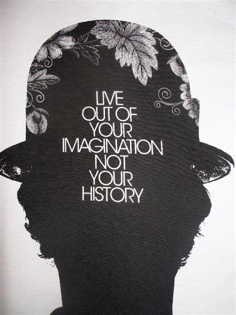 Live Out Of Your Imagination Not Your History God Is Heart