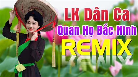 LK Dân Ca Quan Họ Bắc Ninh Remix 2020 - Nhạc Sống Quan Họ Kết Nội Ngàn Con Tim