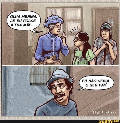 Olha Menina Se Eu Fosse Atua M E Eu N O Seria Seu Pai Ifunny Brazil