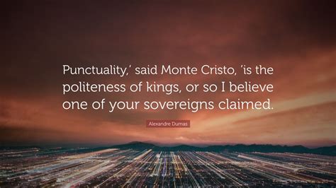 Alexandre Dumas Quote Punctuality Said Monte Cristo Is The