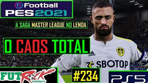 PES 2021 MASTER LEAGUE NO LENDA 234 O CAOS TOTAL YouTube