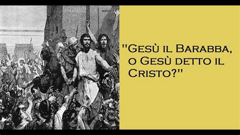 Gesù il Barabba o Gesù detto il Cristo YouTube