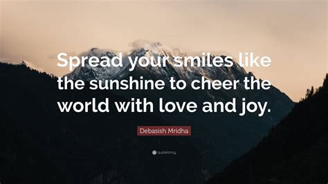 Debasish Mridha Quote “spread Your Smiles Like The Sunshine To Cheer