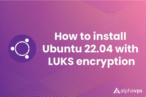 How To Manually Install Ubuntu 22 04 With LUKS Encryption