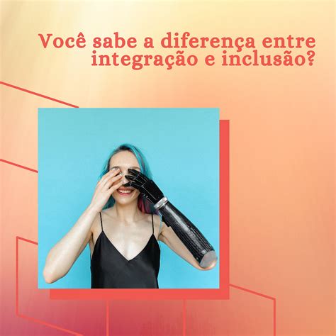 Voc Sabe A Diferen A Entre Integra O E Inclus O