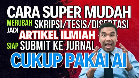 CARA MUDAH MERUBAH SKRIPSI TESIS DISERTASI MENJADI ARTIKEL ILMIAH CUKUP