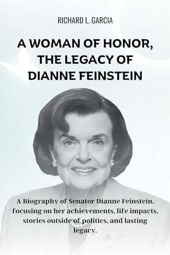 A Woman Of Honor The Legacy Of Dianne Feinstein A Biography Of Senator Dianne Feinstein