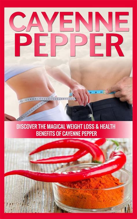 Cayenne Pepper Discover The Magical Weight Loss And Health Benefits Of