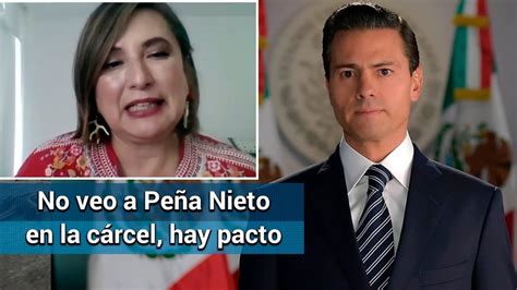 Peña Nieto No Irá A La Cárcel Hay Pacto Con 4t Xóchitl Gálvez Vídeo