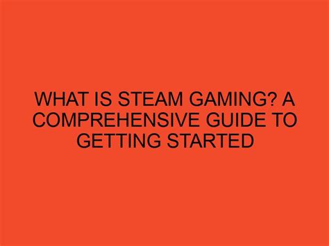 What Is Steam Gaming A Comprehensive Guide To Getting Started