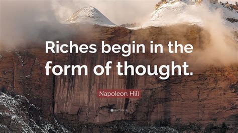 Napoleon Hill Quote Riches Begin In The Form Of Thought” 12