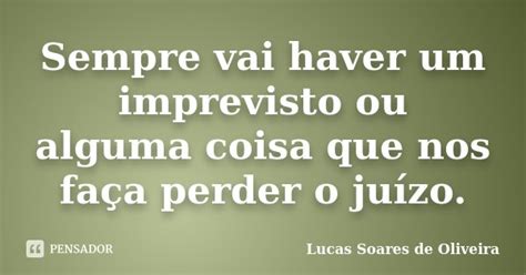 Sempre Vai Haver Um Imprevisto Ou Alguma Lucas Soares De Oliveira