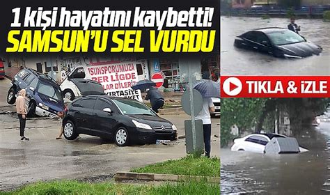 Samsun u sel vurdu 1 kişi öldü Araçlar sular altında kaldı GÜNCEL