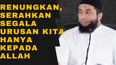 RENUNGKANLAH SERAHKAN SEGALA URUSAN KITA HANYA KEPADA ALLAH DAKWAH