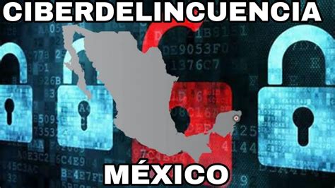 CIBERDELINCUENCIA EN MÉXICO TODO LO QUE TIENES QUE SABER YouTube