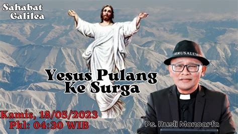 Kenaikan TUHAN Yesus Ps Rusli Monoarfa SG 191 Kamis 18 05 2023