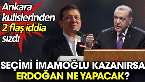 Seçimi İmamoğlu kazanırsa Erdoğan ne yapacak Ankara kulislerinden 2