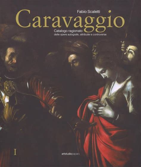 Caravaggio Catalogo Ragionato Delle Opere Autografe Attribuite E