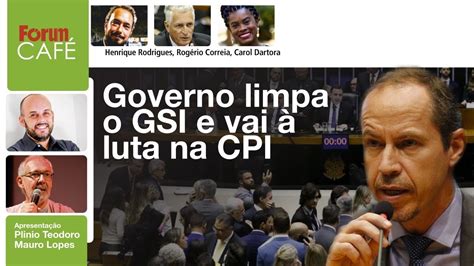 Governo Limpa O Gsi E Vai Luta Na Cpi F Rum Caf Youtube