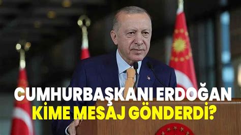 Cumhurbaşkanı Erdoğan kime mesaj gönderdi Afyon Haber Odak Gazetesi