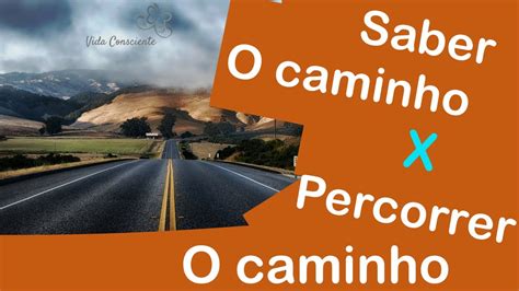 Diferença Entre Saber O Caminho E Percorrer O Caminho Youtube